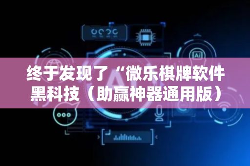 终于发现了“微乐棋牌软件黑科技（助赢神器通用版）