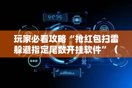 玩家必看攻略“抢红包扫雷躲避指定尾数开挂软件”（详细透视教程）-哔哩哔哩