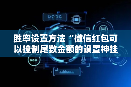 胜率设置方法“微信红包可以控制尾数金额的设置神挂”（详细透视教程）-哔哩哔哩