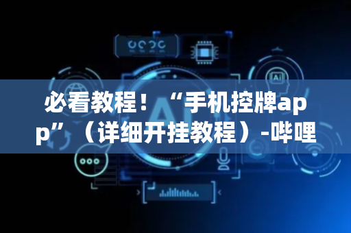 必看教程！“手机控牌app”（详细开挂教程）-哔哩哔哩