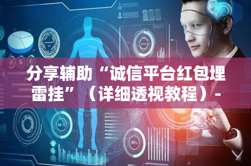 分享辅助“诚信平台红包埋雷挂”（详细透视教程）-哔哩哔哩
