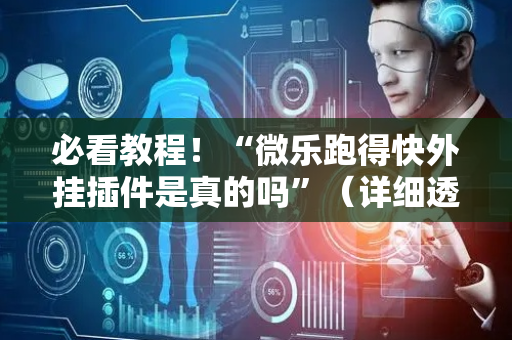 必看教程！“微乐跑得快外挂插件是真的吗”（详细透视教程）-哔哩哔哩