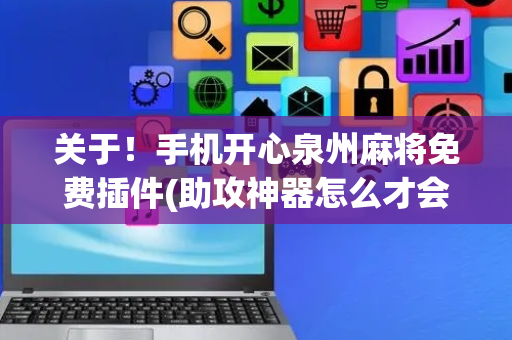 关于！手机开心泉州麻将免费插件(助攻神器怎么才会赢)