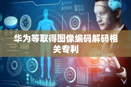 华为等取得图像编码解码相关专利