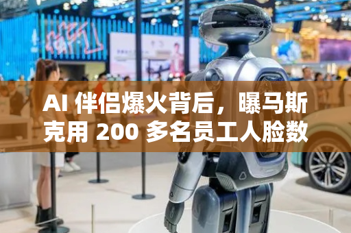 AI 伴侣爆火背后，曝马斯克用 200 多名员工人脸数据训练 Grok