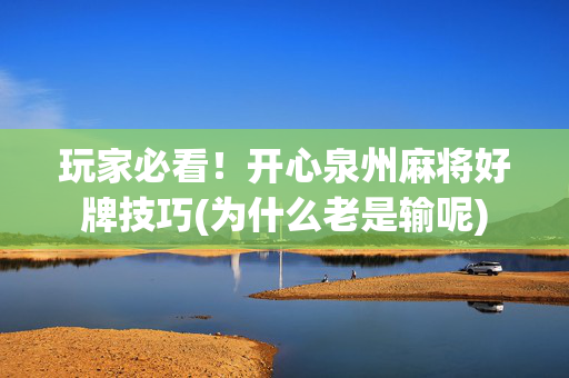 玩家必看！开心泉州麻将好牌技巧(为什么老是输呢)