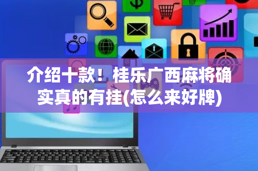 介绍十款！桂乐广西麻将确实真的有挂(怎么来好牌)