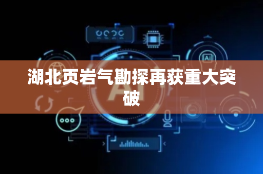 湖北页岩气勘探再获重大突破