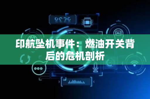 印航坠机事件：燃油开关背后的危机剖析