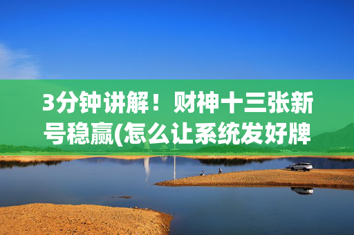 3分钟讲解！财神十三张新号稳赢(怎么让系统发好牌)