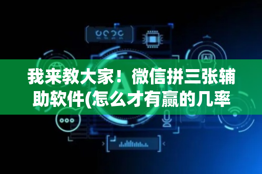 我来教大家！微信拼三张辅助软件(怎么才有赢的几率)