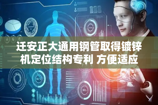 迁安正大通用钢管取得镀锌机定位结构专利 方便适应不同的地面放置