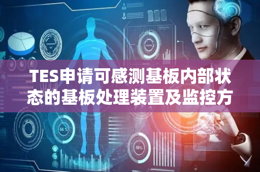 TES申请可感测基板内部状态的基板处理装置及监控方法专利，能感测腔体内部的薄膜蒸镀程度
