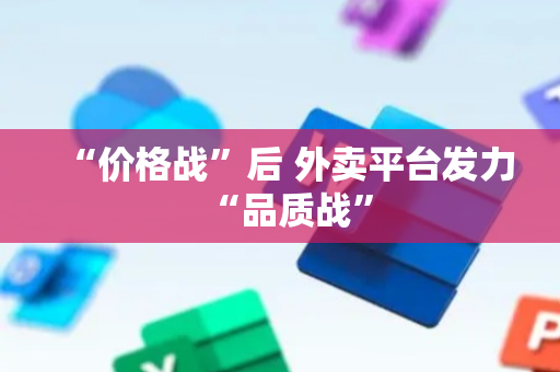 “价格战”后 外卖平台发力“品质战”