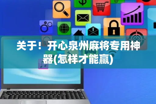 关于！开心泉州麻将专用神器(怎样才能赢)