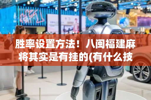 胜率设置方法！八闽福建麻将其实是有挂的(有什么技巧)