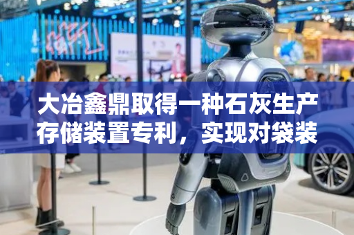 大冶鑫鼎取得一种石灰生产存储装置专利，实现对袋装石灰产品的密封存储