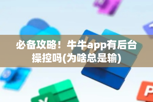 必备攻略！牛牛app有后台操控吗(为啥总是输)