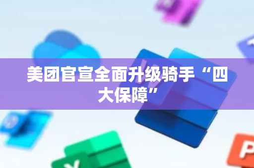 美团官宣全面升级骑手“四大保障”