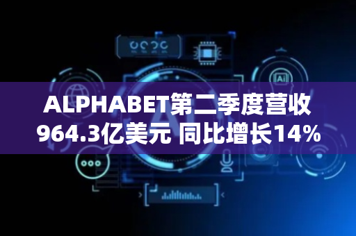 ALPHABET第二季度营收964.3亿美元 同比增长14%