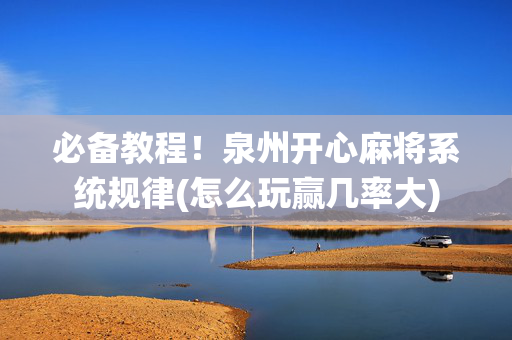 必备教程！泉州开心麻将系统规律(怎么玩赢几率大)