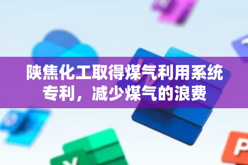 陕焦化工取得煤气利用系统专利，减少煤气的浪费