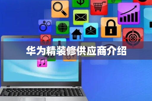 华为精装修供应商介绍