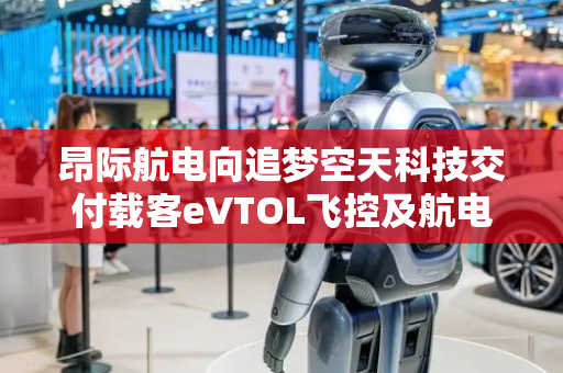 昂际航电向追梦空天科技交付载客eVTOL飞控及航电套件实验件