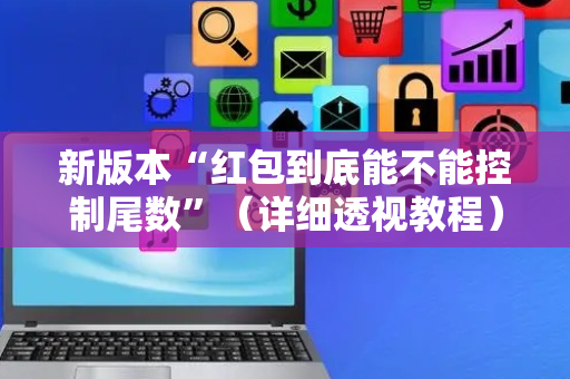 新版本“红包到底能不能控制尾数”（详细透视教程）-哔哩哔哩
