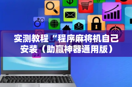 实测教程“程序麻将机自己安装（助赢神器通用版）