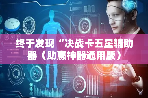 终于发现“决战卡五星辅助器（助赢神器通用版）