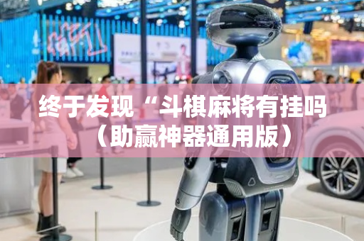 终于发现“斗棋麻将有挂吗（助赢神器通用版）