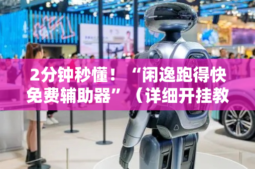 2分钟秒懂！“闲逸跑得快免费辅助器”（详细开挂教程）-哔哩哔哩