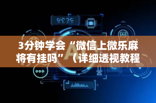 3分钟学会“微信上微乐麻将有挂吗”（详细透视教程）-哔哩哔哩