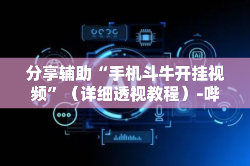 分享辅助“手机斗牛开挂视频”（详细透视教程）-哔哩哔哩