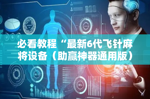 必看教程“最新6代飞针麻将设备（助赢神器通用版）