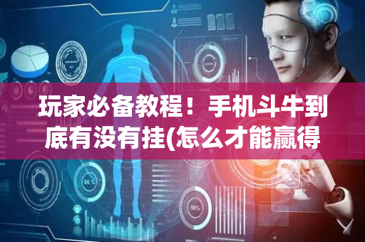 玩家必备教程！手机斗牛到底有没有挂(怎么才能赢得多)