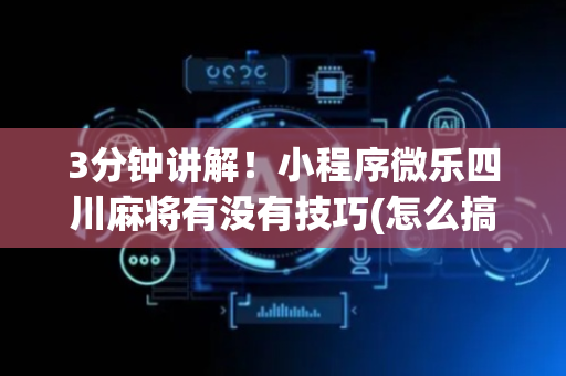 3分钟讲解！小程序微乐四川麻将有没有技巧(怎么搞提高胜率)