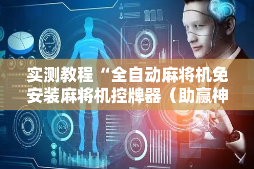 实测教程“全自动麻将机免安装麻将机控牌器（助赢神器通用版）
