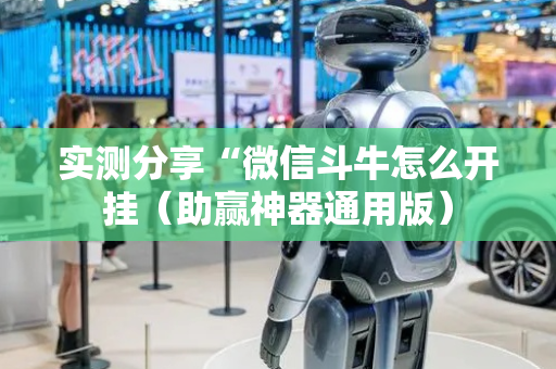 实测分享“微信斗牛怎么开挂（助赢神器通用版）