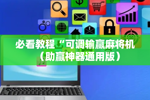 必看教程“可调输赢麻将机（助赢神器通用版）