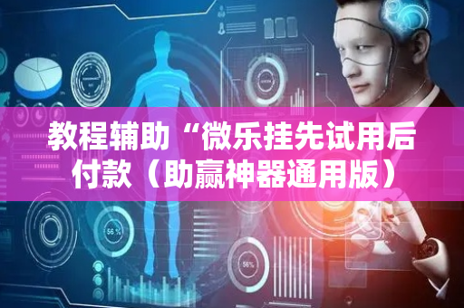 教程辅助“微乐挂先试用后付款（助赢神器通用版）