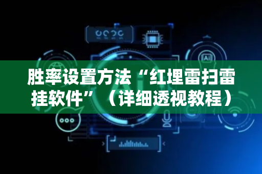 胜率设置方法“红埋雷扫雷挂软件”（详细透视教程）-哔哩哔哩