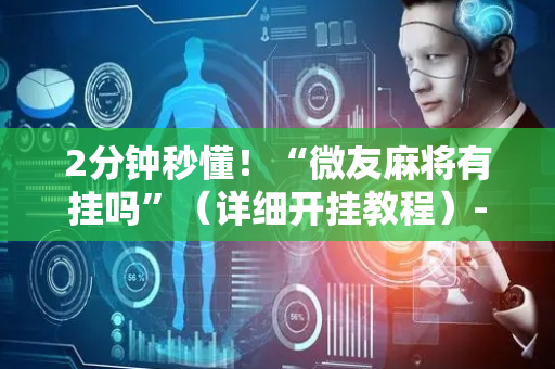 2分钟秒懂！“微友麻将有挂吗”（详细开挂教程）-哔哩哔哩