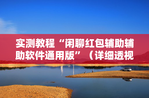 实测教程“闲聊红包辅助辅助软件通用版”（详细透视教程）-哔哩哔哩
