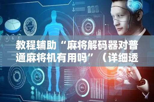 教程辅助“麻将解码器对普通麻将机有用吗”（详细透视教程）-哔哩哔哩