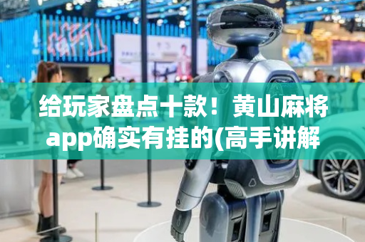给玩家盘点十款！黄山麻将app确实有挂的(高手讲解技术)