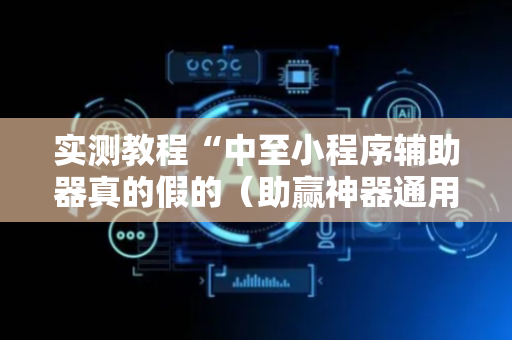 实测教程“中至小程序辅助器真的假的（助赢神器通用版）