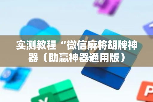 实测教程“微信麻将胡牌神器（助赢神器通用版）