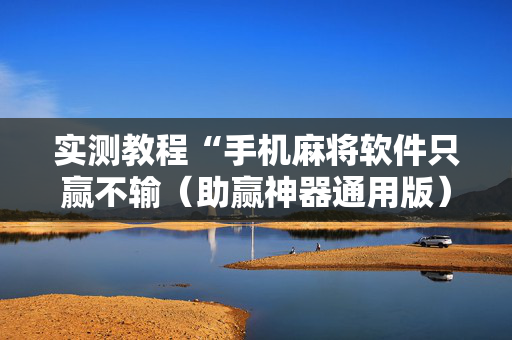 实测教程“手机麻将软件只赢不输（助赢神器通用版）